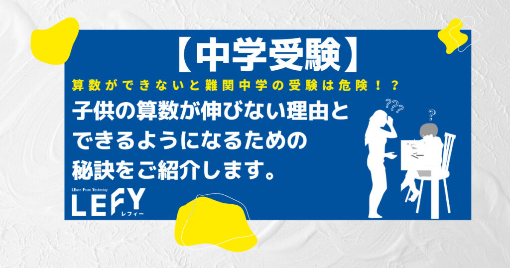 中学受験】算数ができないと難関中学の合格は困難！？壊滅的にできなくてもできるようになる方法を紹介！｜LEFY｜個別指導塾レフィー【横浜校】｜中学 ・高校・大学受験