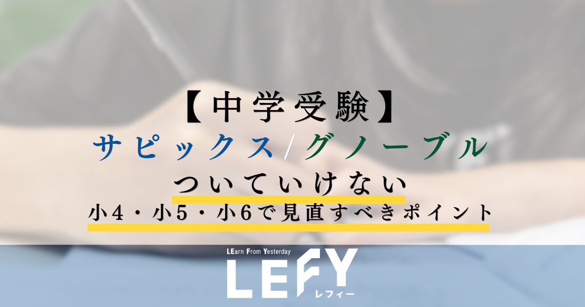 サピックス・グノーブルについていけない…小4・小5・小6で見直すべき